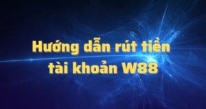 hướng dẫn rút tiền w88